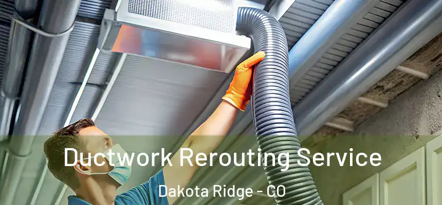  Ductwork Rerouting Service Dakota Ridge - CO