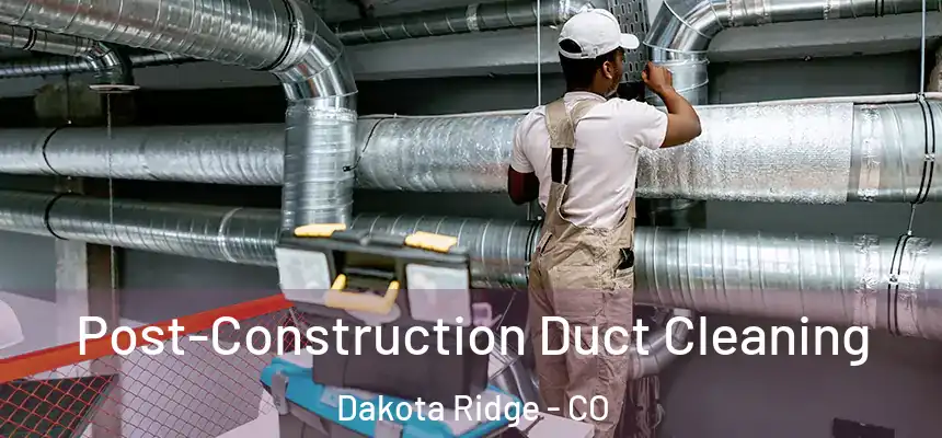  Post-Construction Duct Cleaning Dakota Ridge - CO