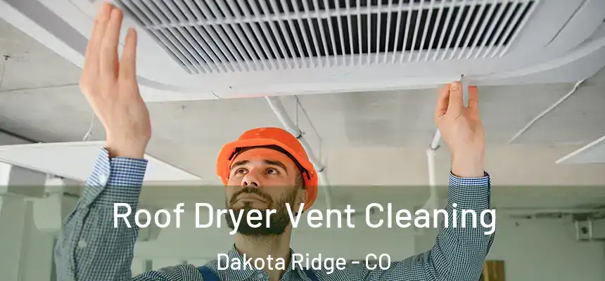 Roof Dryer Vent Cleaning Dakota Ridge - CO